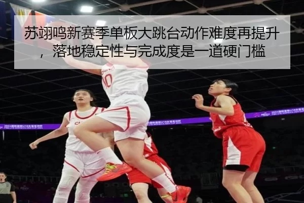 苏翊鸣新赛季单板大跳台动作难度再提升，落地稳定性与完成度是一道硬门槛